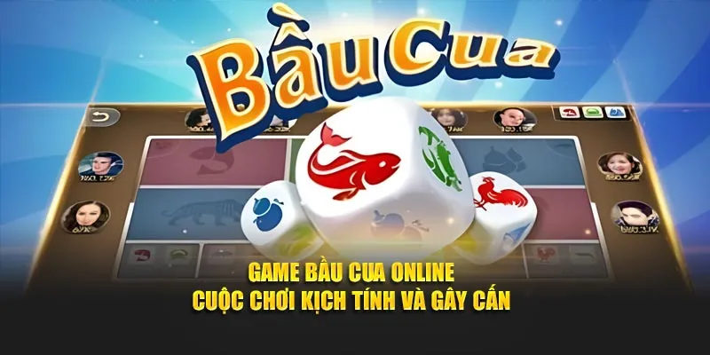 Game Bầu Cua Online – Cuộc Chơi Kịch Tính Và Gây Cấn